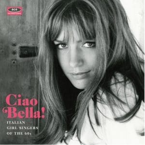 Ciao Bella! Italian Girl Singers Of The 60S - Various Artists