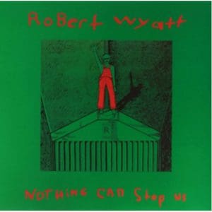 Robert Wyatt: Nothing Can Stop Us - Vinyl