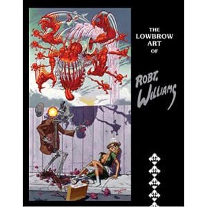 The Lowbrow Art of Robert Williams - Hardcover Edition